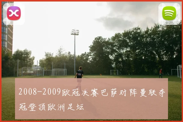 2008-2009欧冠决赛巴萨对阵曼联夺冠登顶欧洲足坛