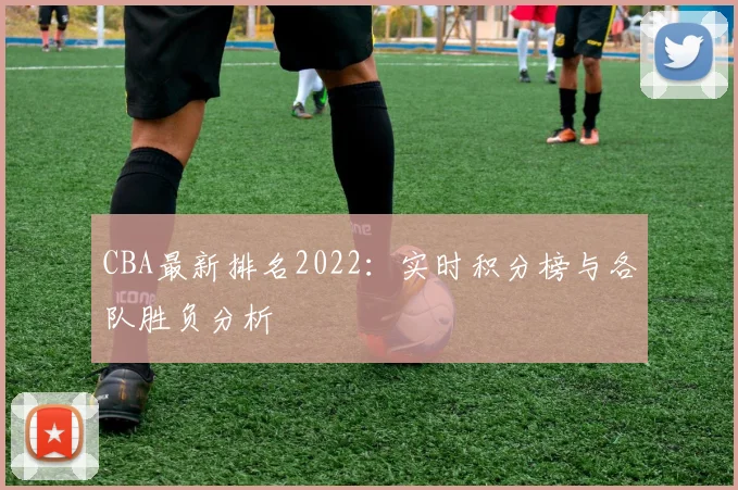 CBA最新排名2022：实时积分榜与各队胜负分析