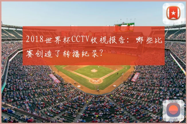 2018世界杯CCTV收视报告：哪些比赛创造了转播纪录？
