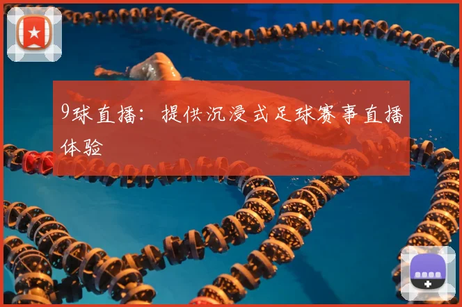 9球直播：提供沉浸式足球赛事直播体验