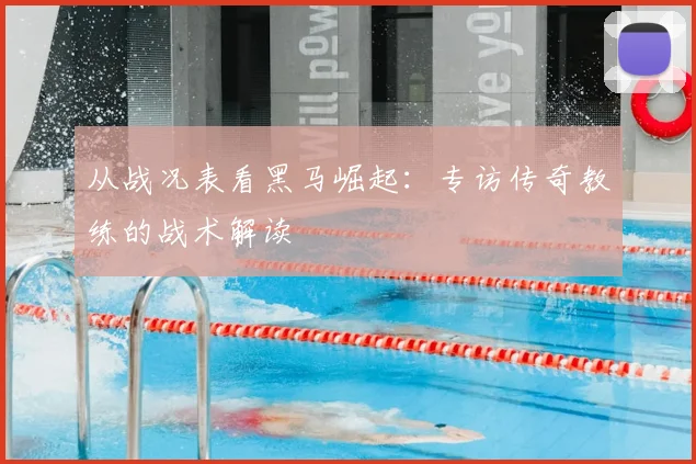 从战况表看黑马崛起：专访传奇教练的战术解读